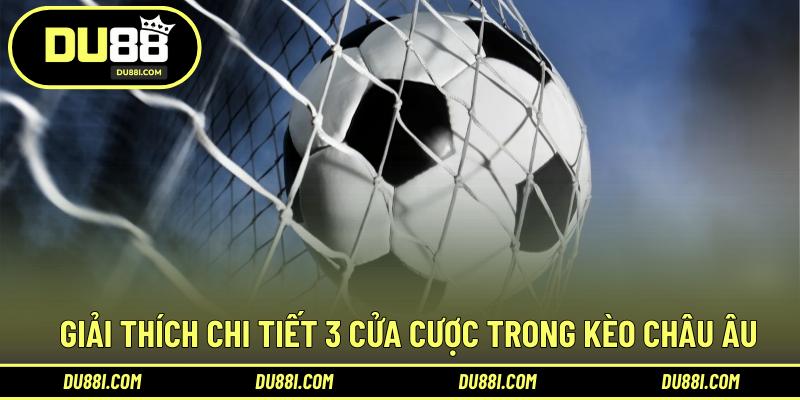 Giải thích chi tiết 3 cửa cược trong kèo Châu Âu