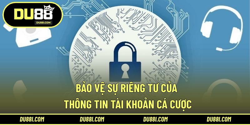 Bảo vệ sự riêng tư của thông tin tài khoản cá cược