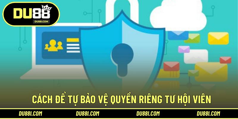 Cách để tự bảo vệ quyền riêng tư hội viên