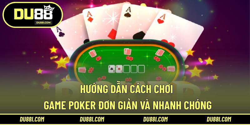 Hướng dẫn cách chơi game Poker đơn giản và nhanh chóng