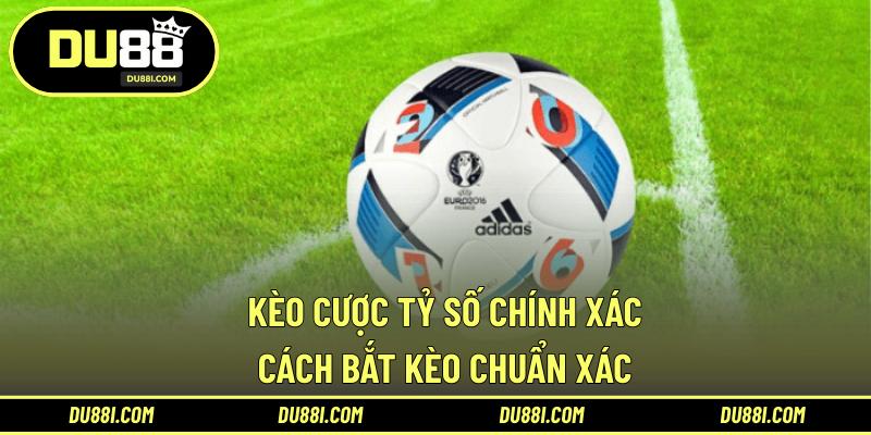 Kèo cược tỷ số chính xác