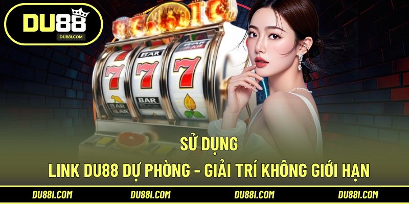 Sử dụng link DU88 dự phòng - Giải trí không giới hạn