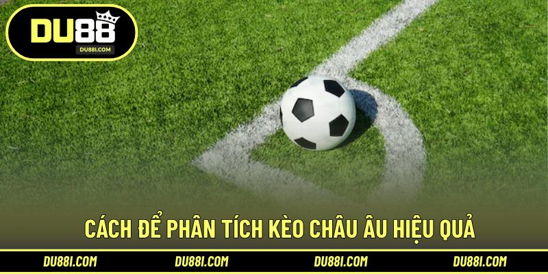 Cách để phân tích kèo Châu Âu hiệu quả