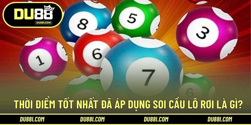 Thời điểm tốt nhất đã áp dụng soi cầu lô rơi là gì?