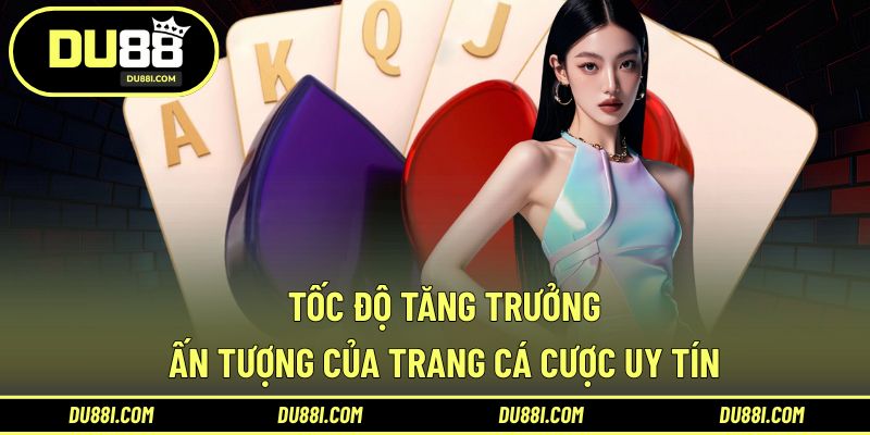 Tốc độ tăng trưởng ấn tượng của trang cá cược uy tín