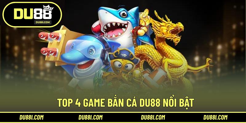 TOP 4 game bắn cá DU88 nổi bật